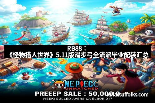 RB88：《怪物猎人世界》5.11版滑步弓全流派毕业配装汇总